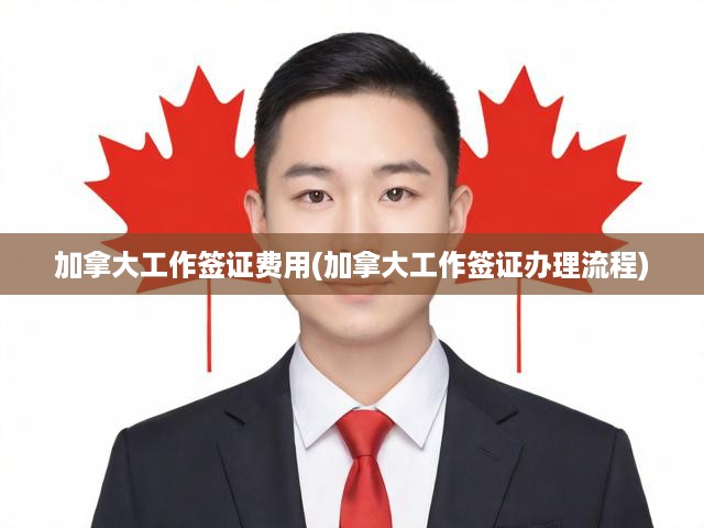 加拿大工作簽證申請全攻略，費用明細(xì)及辦理流程解析
