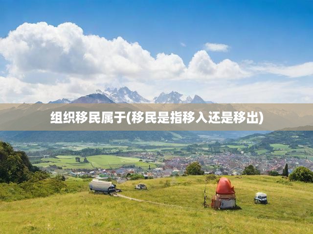 組織移民屬于(移民是指移入還是移出)