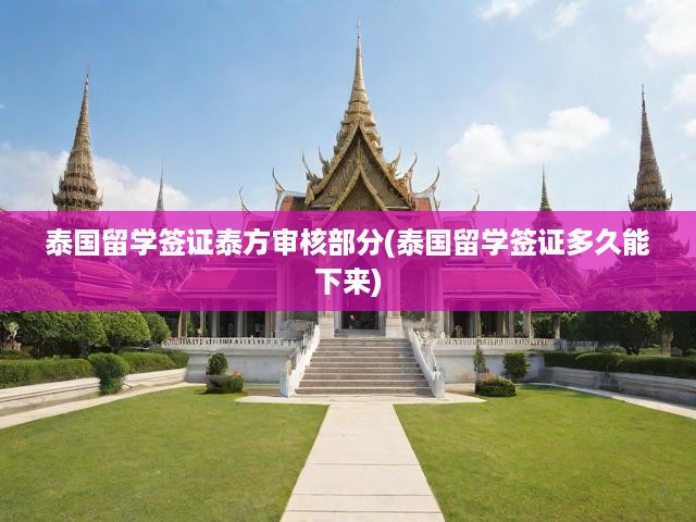 泰國留學(xué)簽證泰方審核部分(泰國留學(xué)簽證多久能下來)