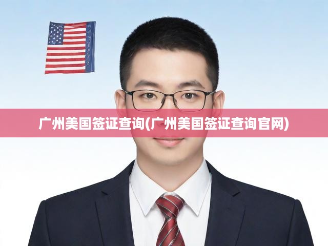 廣州美國簽證查詢(廣州美國簽證查詢官網(wǎng))