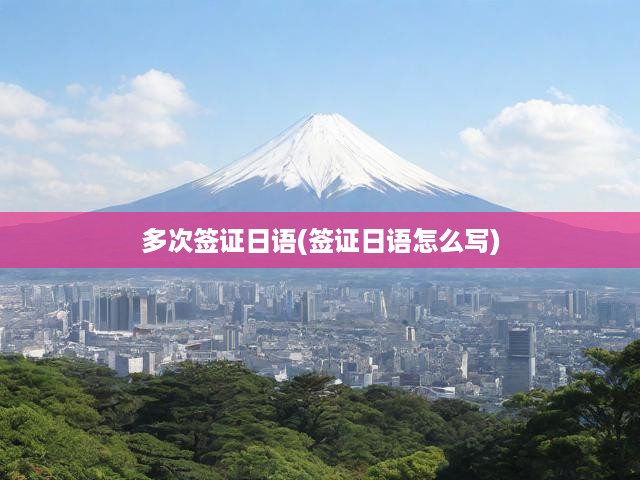全方位指南，輕松掌握多次簽證日語流程與關鍵表達技巧