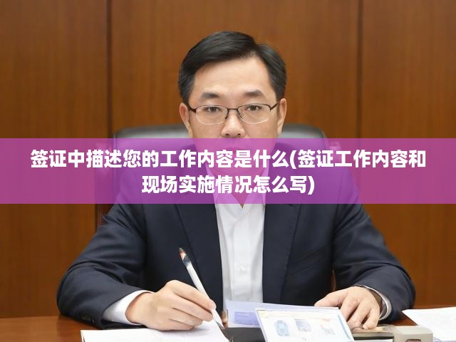 簽證申請(qǐng)攻略，精準(zhǔn)描述工作與實(shí)施，一站式工作內(nèi)容描述指南