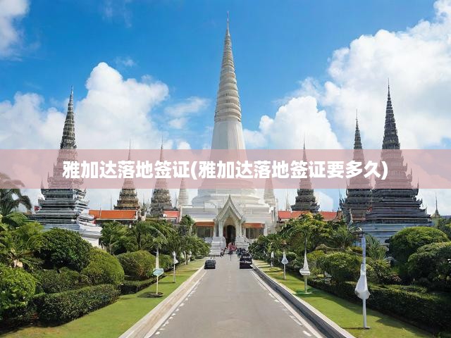 雅加達(dá)落地簽證全攻略，辦理時長與流程詳解一覽無遺