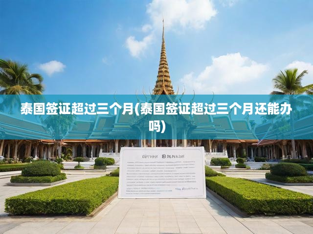 泰國長期簽證辦理攻略，三個(gè)月以上簽證申請流程及可行性剖析
