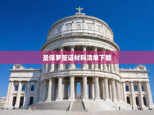 圣保羅簽證一站式申請攻略，詳盡材料清單與下載教程