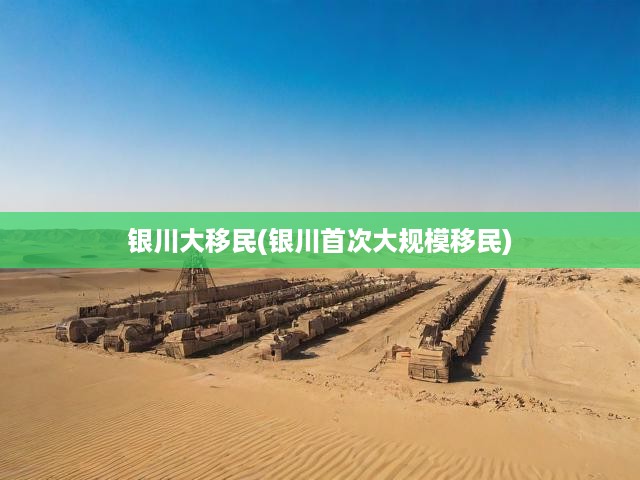 銀川移民浪潮，首度大規(guī)模遷徙的歷史回響與未來圖景