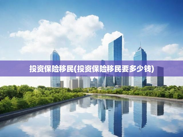 投資保險移民(投資保險移民要多少錢)