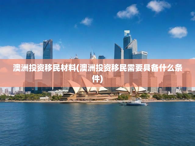 澳洲投資移民全解析，必備材料與關(guān)鍵條件一覽