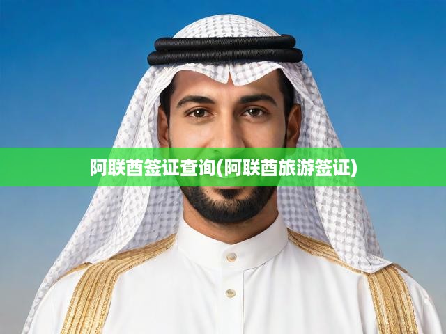 阿聯(lián)酋簽證全攻略，詳解旅游簽證申請流程與要求，一站式查詢指南