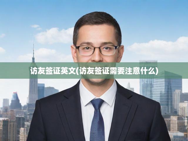 訪友簽證英文(訪友簽證需要注意什么)