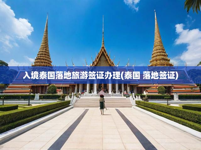 入境泰國(guó)落地旅游簽證辦理(泰國(guó) 落地簽證)