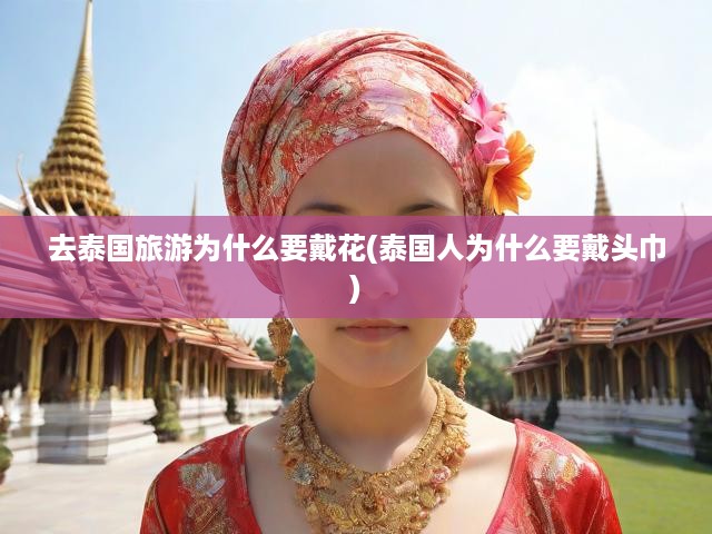 泰國風(fēng)情解碼，花環(huán)與頭巾背后的文化傳承與深層寓意