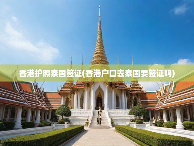 香港護(hù)照泰國簽證全攻略，香港戶口赴泰必看簽證政策詳解