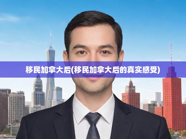 加拿大移民生活全景，真實(shí)體驗(yàn)與深刻感悟大揭秘