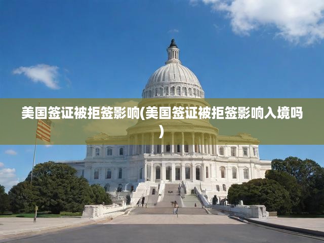 美國簽證拒簽后果與入境影響深度解析