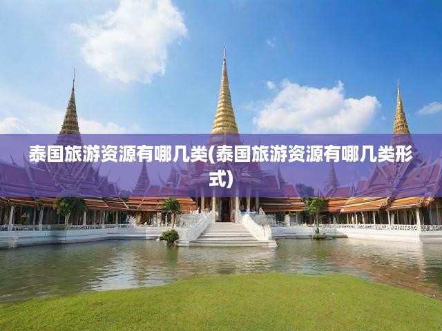 泰國(guó)旅游資源有哪幾類(泰國(guó)旅游資源有哪幾類形式)