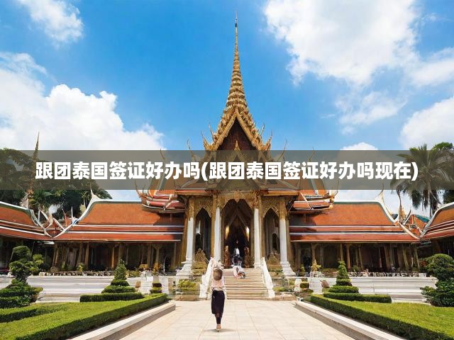 泰國(guó)跟團(tuán)游簽證辦理全攻略，流程揭秘，簽證辦理現(xiàn)狀與最新動(dòng)態(tài)一覽