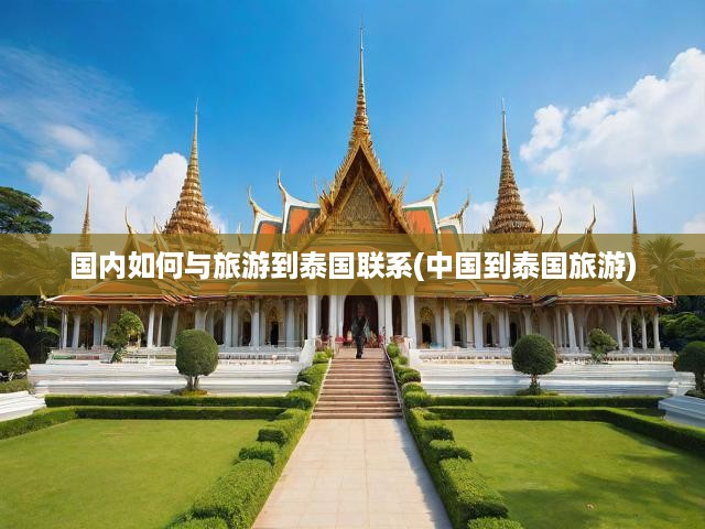 泰國(guó)之旅全攻略，中國(guó)游客必讀的旅游聯(lián)系與深度體驗(yàn)手冊(cè)