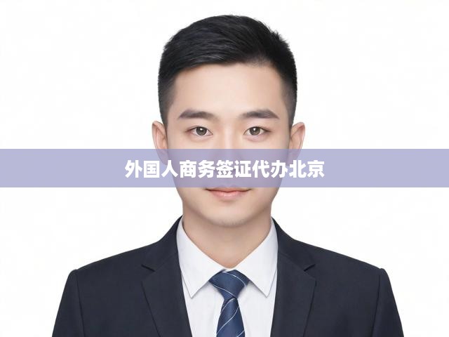 北京外籍人士商務(wù)簽證一站式代辦攻略與服務(wù)揭秘