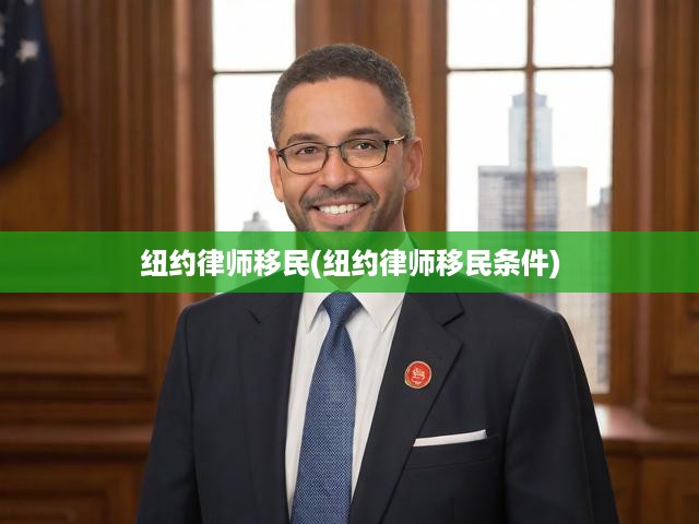 紐約律師移民全攻略，詳細(xì)解讀條件、流程及關(guān)鍵事項