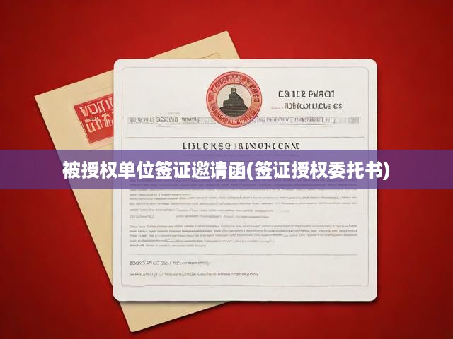 被授權(quán)單位簽證邀請(qǐng)函(簽證授權(quán)委托書)