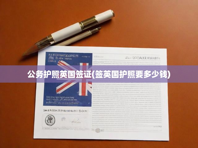 公務(wù)護照英國簽證辦理攻略，費用明細+申請流程全揭秘