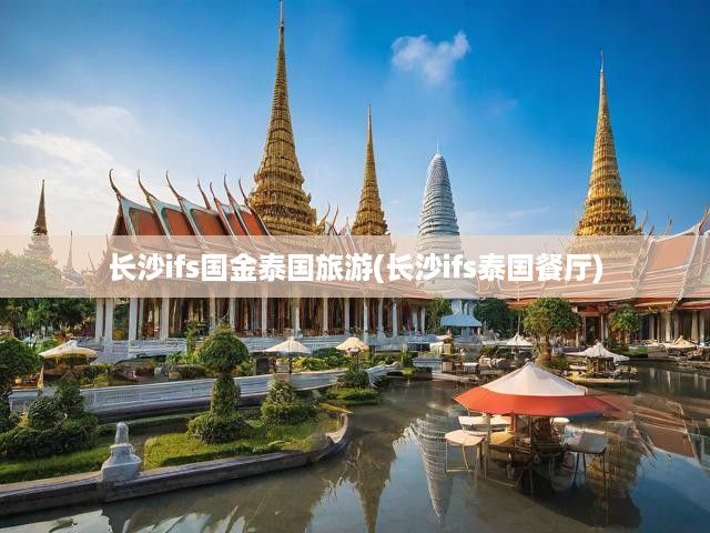 長沙ifs國金泰國旅游(長沙ifs泰國餐廳)