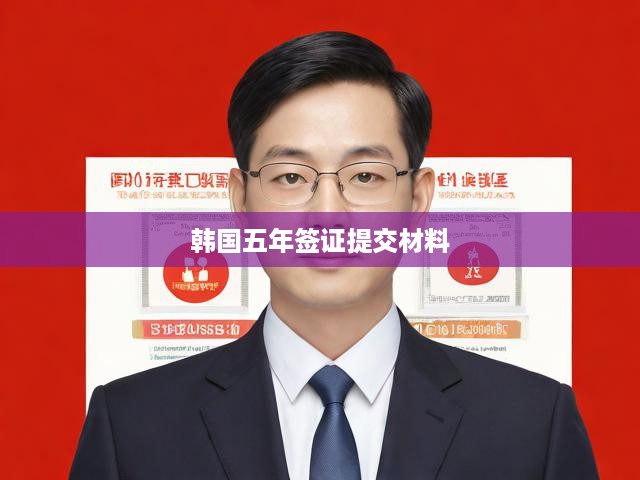 韓國(guó)五年簽證申請(qǐng)材料全攻略，必備清單大揭秘