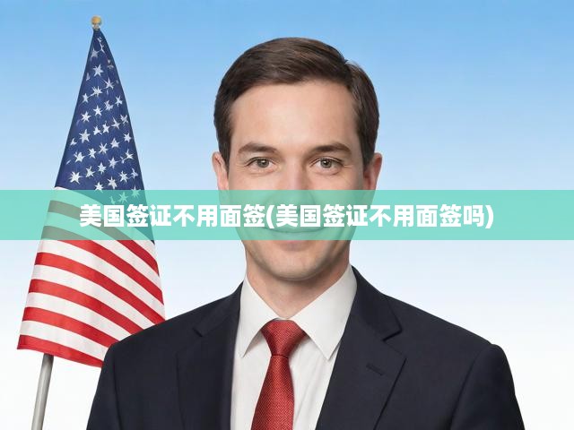 美國簽證免面簽政策全解析，申請(qǐng)攻略與關(guān)鍵提示速覽
