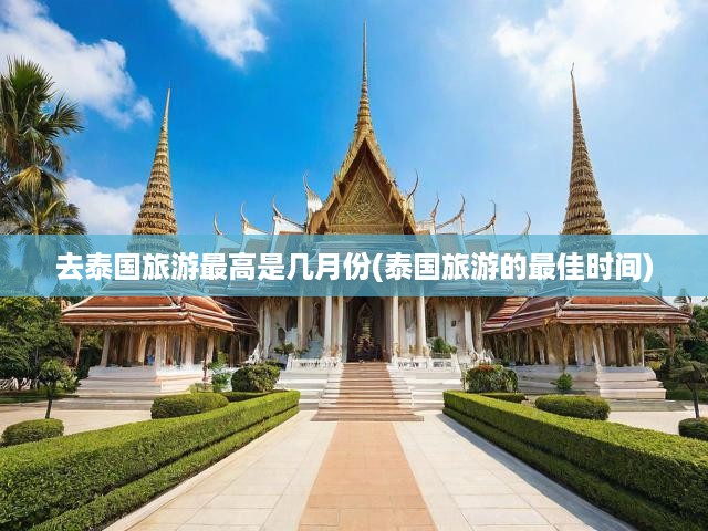泰國(guó)旅游攻略，揭秘全年最佳出行月份，暢游異域風(fēng)情之旅