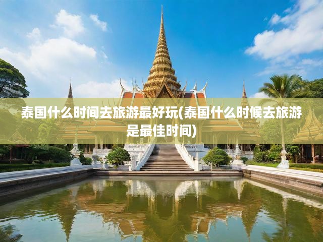 泰國旅游攻略，揭秘最佳旅行季節(jié)，解鎖極致美景與獨(dú)特體驗(yàn)