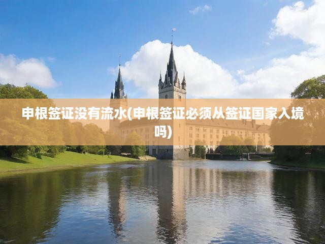 申根簽證沒(méi)有流水(申根簽證必須從簽證國(guó)家入境嗎)
