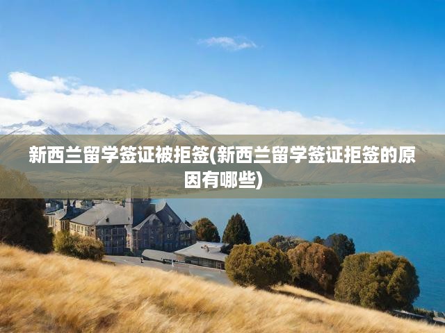 新西蘭留學(xué)簽證拒簽內(nèi)幕大揭秘，深度解析原因及應(yīng)對策略