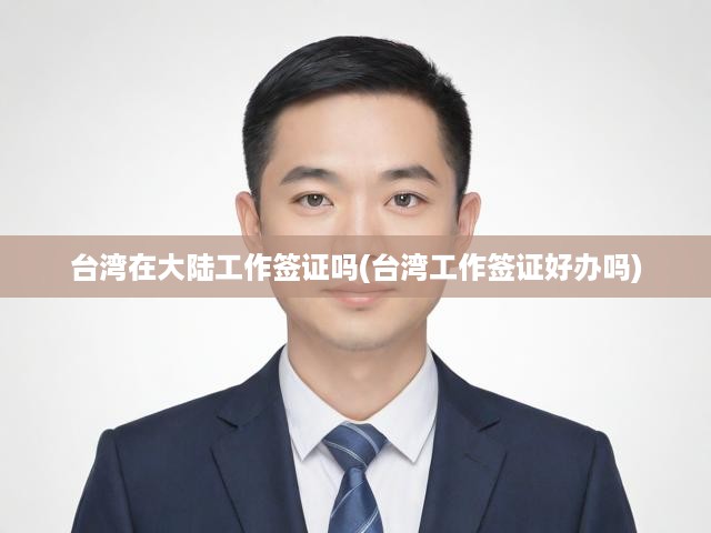 臺(tái)灣工作簽證全攻略，流程揭秘、申請(qǐng)難度解析與關(guān)鍵須知