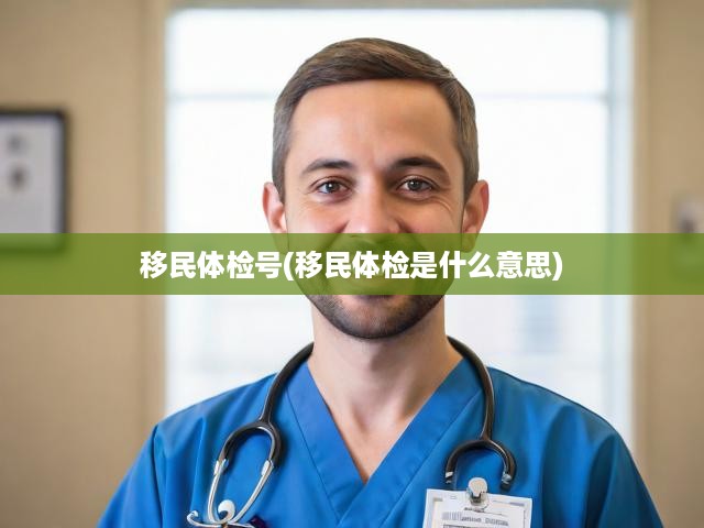 移民體檢全攻略，流程解析、重要意義與關(guān)鍵提示