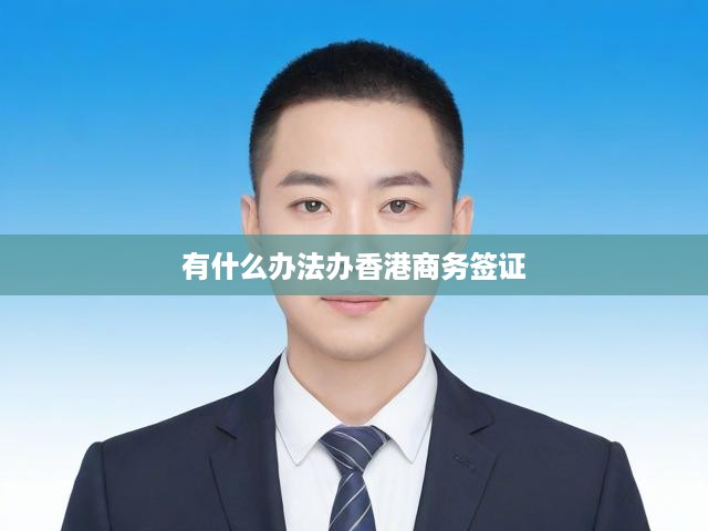 香港商務簽證辦理攻略，高效途徑與實用方法揭秘