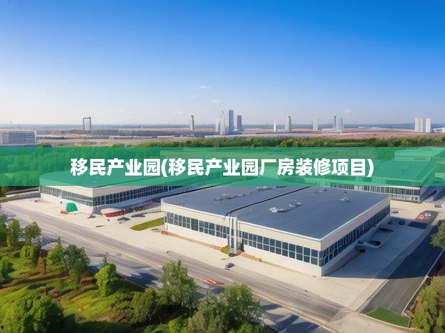 移民產業(yè)園(移民產業(yè)園廠房裝修項目)