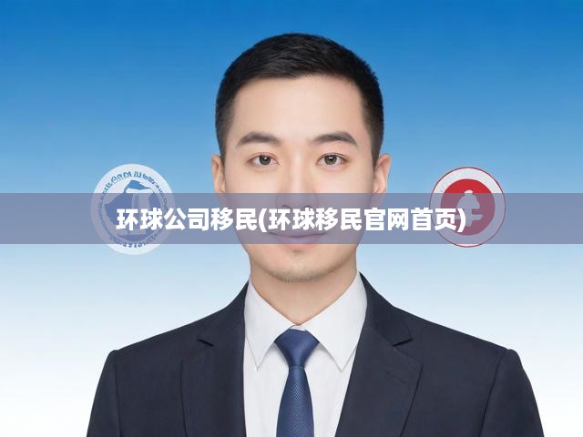 環(huán)球移民官網(wǎng)，一站式全球移民解決方案，便捷移民服務(wù)首選