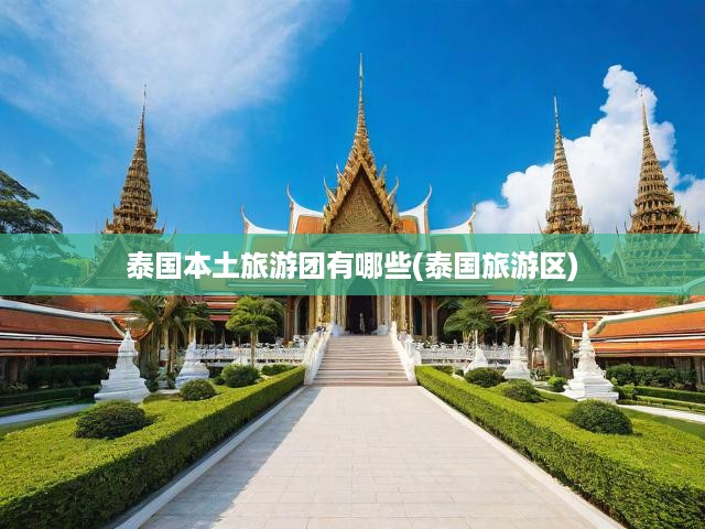 深度揭秘，泰國(guó)本土旅游團(tuán)攻略，暢游多元魅力景點(diǎn)與特色行程