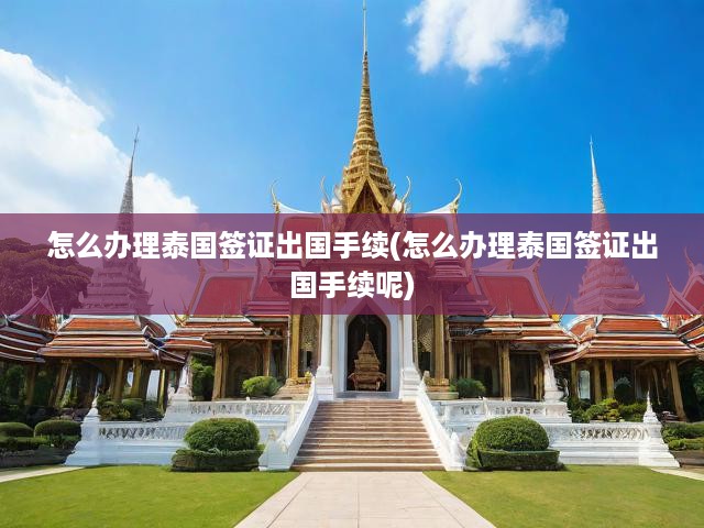 泰國(guó)簽證辦理全攻略，從申請(qǐng)到出境手續(xù)一網(wǎng)打盡