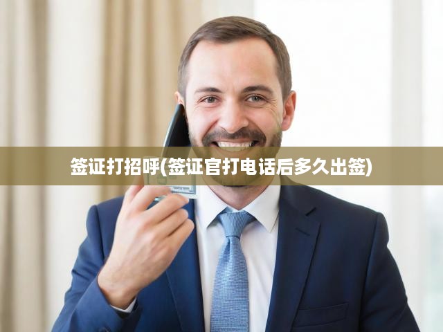 簽證打招呼(簽證官打電話后多久出簽)