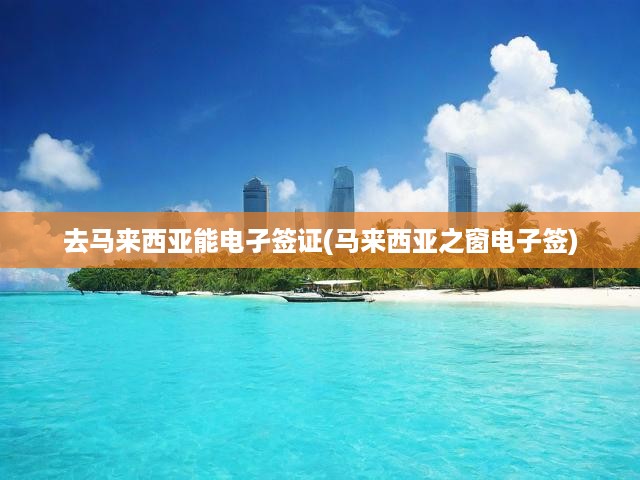 馬來西亞電子簽證快速通道攻略，電子窗簽證申請全解析