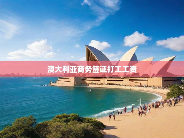 澳大利亞商務(wù)簽證打工工資