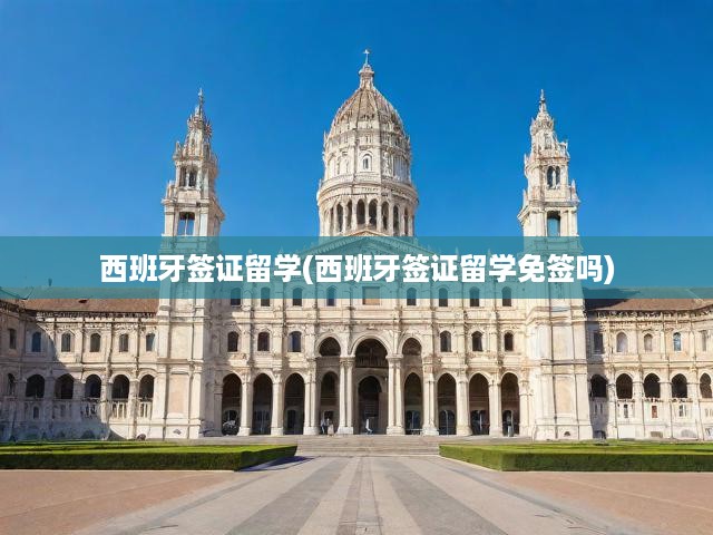 西班牙留學簽證全攻略，政策解析與免簽前景展望