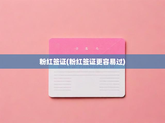 揭秘粉紅簽證獨(dú)特優(yōu)勢，掌握輕松通關(guān)簽證申請攻略