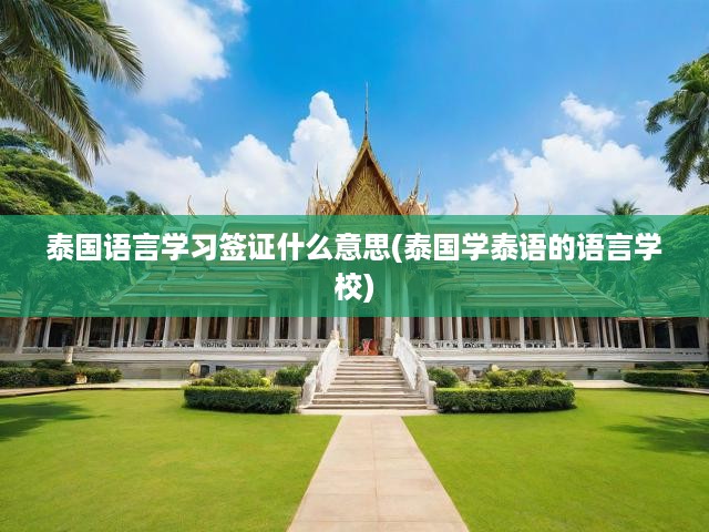 泰國語言學(xué)校深度解析，泰國語言學(xué)習(xí)簽證全攻略