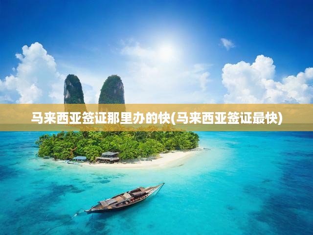 高效攻略，一網(wǎng)打盡馬來西亞簽證辦理秘籍
