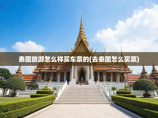 暢游泰國(guó)無(wú)憂行，輕松攻略教你輕松購(gòu)車(chē)票，暢享便捷交通之旅