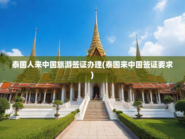 泰國(guó)人來(lái)中國(guó)旅游簽證辦理(泰國(guó)來(lái)中國(guó)簽證要求)
