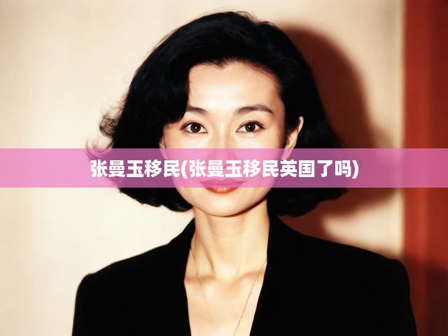 張曼玉移民英國傳聞發(fā)酵，國際新生活軌跡引發(fā)熱議